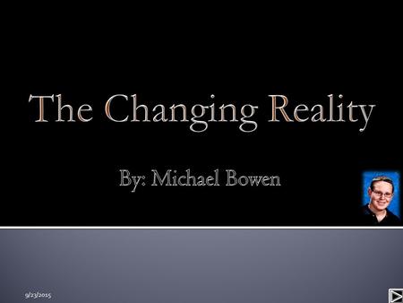 9/23/2015  The world we all know as reality is changing. These changes are occurring the in the natural world and our world. They affect everything.