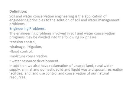 Definition: Soil and water conservation engineering is the application of engineering principles to the solution of soil and water management problems.