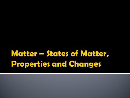  Matter takes up space and has mass  Matter is made of atoms, usually chemically bonded into molecules  Exists in different states.