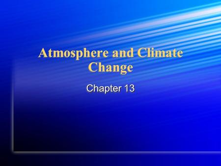 Atmosphere and Climate Change Chapter 13. Essential Questions What is a climate and what naturally promotes climate change? What is a climate and what.