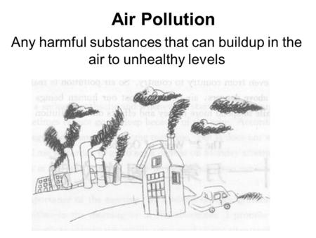 Any harmful substances that can buildup in the air to unhealthy levels