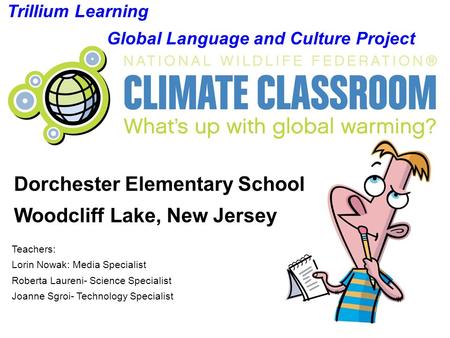 Teachers: Lorin Nowak: Media Specialist Roberta Laureni- Science Specialist Joanne Sgroi- Technology Specialist Trillium Learning Global Language and Culture.