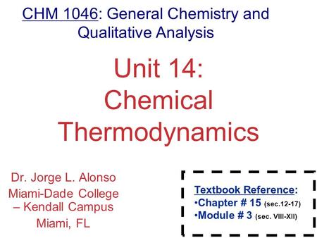 Chemical Thermodynamics Unit 14: Chemical Thermodynamics Dr. Jorge L. Alonso Miami-Dade College – Kendall Campus Miami, FL Textbook Reference: Chapter.