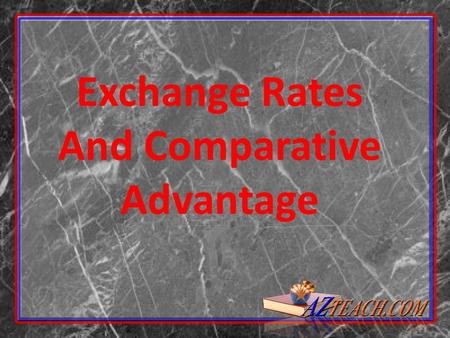 Exchange Rates And Comparative Advantage. Exchange Rates When trade is free—unimpeded by government- instituted barriers—patterns of trade and trade flows.