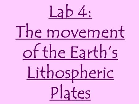 Lab 4: The movement of the Earth’s Lithospheric Plates.