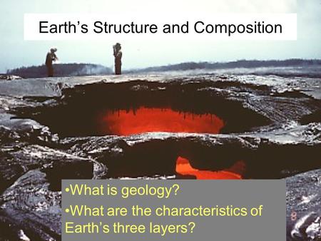 Earth’s Structure and Composition What is geology? What are the characteristics of Earth’s three layers?