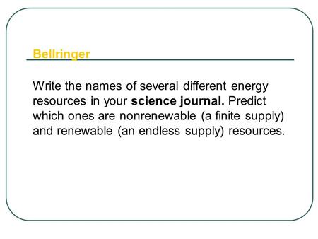 Bellringer Write the names of several different energy