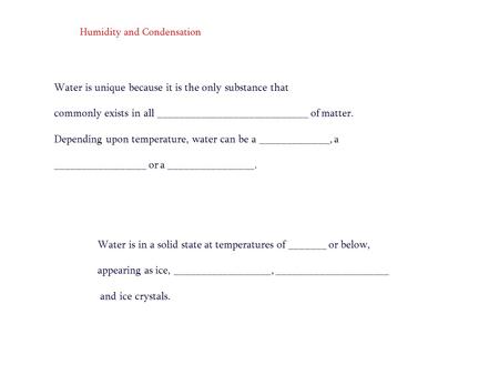 Humidity and Condensation Water is unique because it is the only substance that commonly exists in all ____________________________ of matter. Depending.