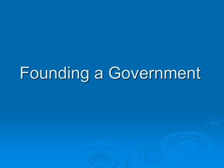 Founding a Government. Problems with the Articles of Confederation  States formed new governments after the Declaration of Independence, had trouble.