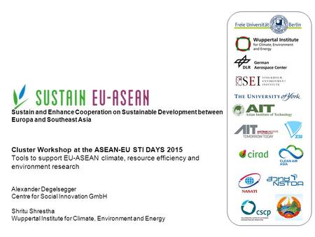 Sustain and Enhance Cooperation on Sustainable Development between Europa and Southeast Asia Cluster Workshop at the ASEAN-EU STI DAYS 2015 Tools to support.