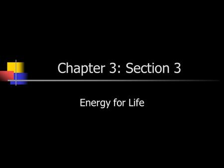 Chapter 3: Section 3 Energy for Life.