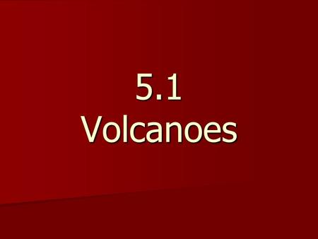 5.1 Volcanoes. volcano - a mountain that forms in Earth’s crust when molten material, or magma, reaches the surface volcano - a mountain that forms.