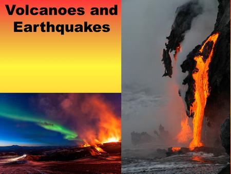 Volcanoes and Earthquakes