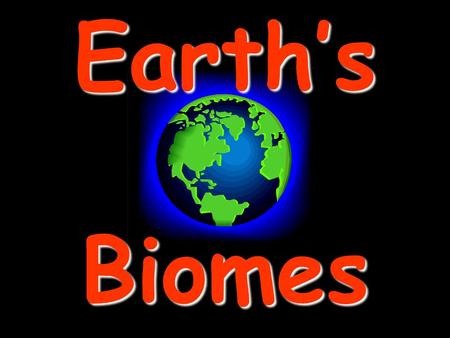 Earth’s Biomes.