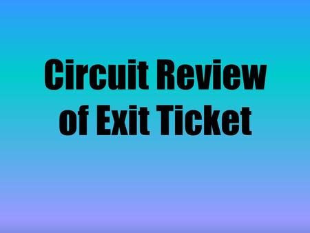 Circuit Review of Exit Ticket