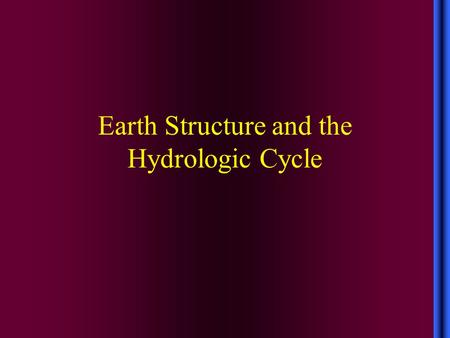 Earth Structure and the Hydrologic Cycle. Earth Science Big Picture The basic four branches of earth science are –Geology - study of the earth –Meteorology.