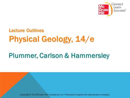 Lecture Outlines Physical Geology, 14/e Copyright © The McGraw-Hill Companies, Inc. Permission required for reproduction or display. Plummer, Carlson &