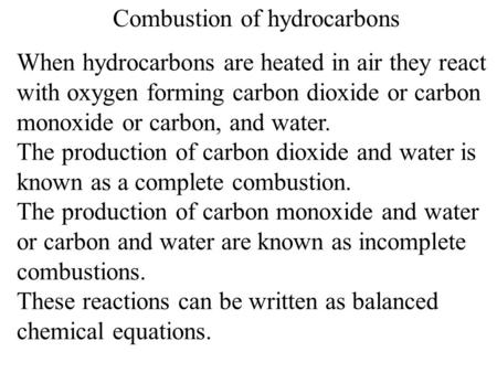 Combustion of hydrocarbons When hydrocarbons are heated in air they react with oxygen forming carbon dioxide or carbon monoxide or carbon, and water. The.