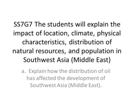 SS7G7 The students will explain the impact of location, climate, physical characteristics, distribution of natural resources, and population in Southwest.