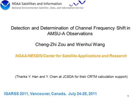 1 Detection and Determination of Channel Frequency Shift in AMSU-A Observations Cheng-Zhi Zou and Wenhui Wang IGARSS 2011, Vancouver, Canada, July 24-28,