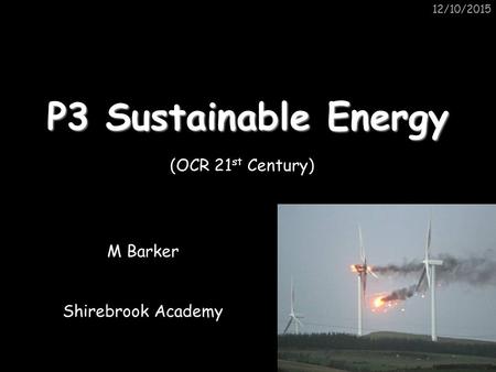 12/10/2015 P3 Sustainable Energy M Barker Shirebrook Academy (OCR 21 st Century)