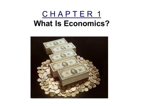 C H A P T E R 1 What Is Economics?. Economics Economics is determining how to satisfy unlimited wants with limited resources. For example: –You must choose.