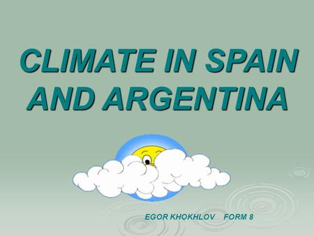 CLIMATE IN SPAIN AND ARGENTINA EGOR KHOKHLOV FORM 8.