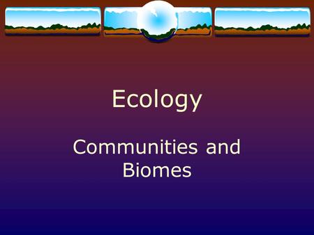 Ecology Communities and Biomes. Limiting Factors  environmental factors that affect an organism’s ability to survive  Two types  Density-dependent.