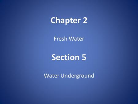 Chapter 2 Fresh Water Section 5 Water Underground