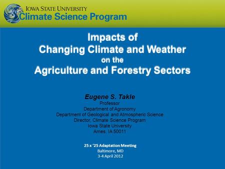 Eugene S. Takle Professor Department of Agronomy Department of Geological and Atmospheric Science Director, Climate Science Program Iowa State University.