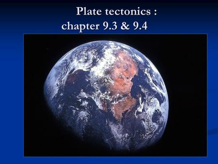 Plate tectonics : chapter 9.3 & 9.4 Plate tectonics : chapter 9.3 & 9.4.