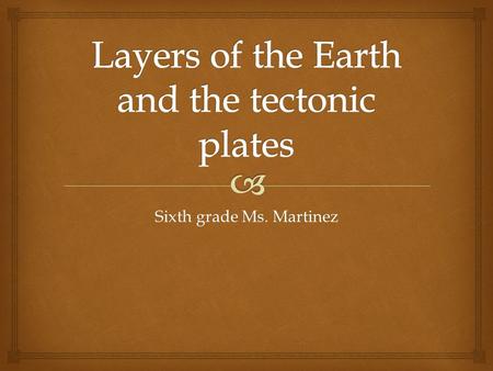 Sixth grade Ms. Martinez.   “You are on a journey to the center of the Earth with friends. Write about your journey describing what the inside of the.