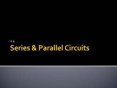 2.4.  A practical way to describe a circuit is to draw a circuit diagram  Uses standard symbols to represent the components and their connections.