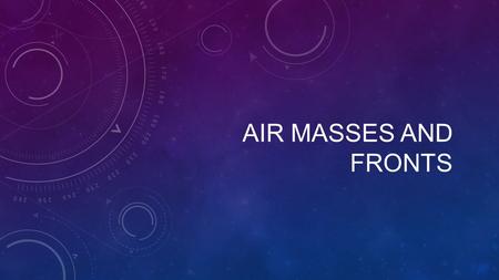 Air Masses and Fronts.