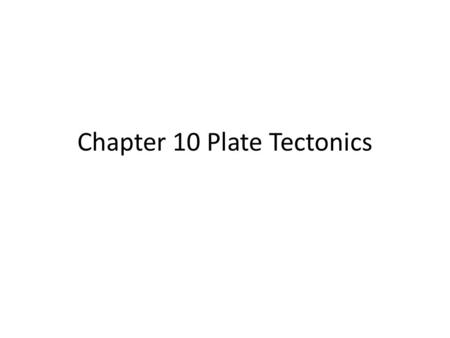 Chapter 10 Plate Tectonics