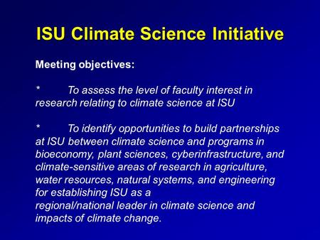 ISU Climate Science Initiative Meeting objectives: *To assess the level of faculty interest in research relating to climate science at ISU *To identify.