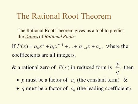 The Rational Root Theorem The Rational Root Theorem gives us a tool to predict the Values of Rational Roots: