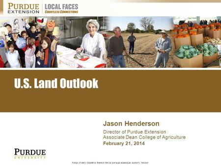 Purdue University Cooperative Extension Service is an equal access/equal opportunity institution. February 21, 2014 Jason Henderson Director of Purdue.