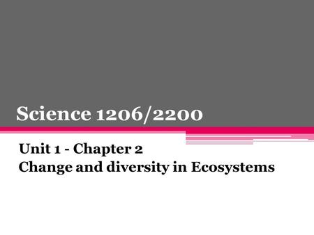 Science 1206/2200 Unit 1 - Chapter 2 Change and diversity in Ecosystems.