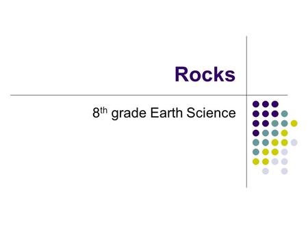 Rocks 8 th grade Earth Science. Classifying Rocks ________________ – rocks are made of mixtures of minerals and other materials. Some contain a single.