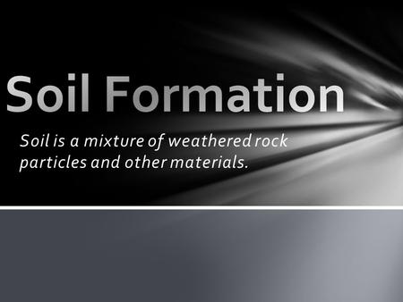 Soil is a mixture of weathered rock particles and other materials.