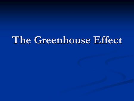 The Greenhouse Effect.