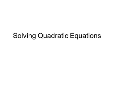 Solving Quadratic Equations