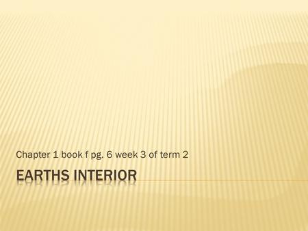 Chapter 1 book f pg. 6 week 3 of term 2.  Earths surface is constantly changing. It has been lifted up, pushed down, bent, broken, melted and turned.