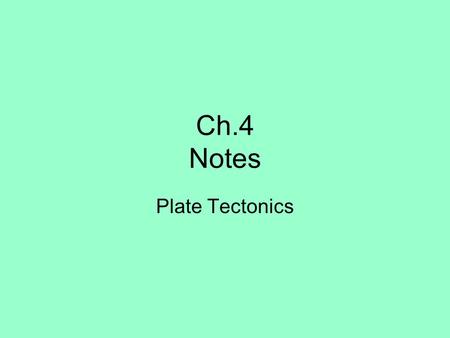 Ch.4 Notes Plate Tectonics. Continental Drift 400 years ago Magellan and Columbus mapping info Similar shoreline 1912 Alfred Wegener hypothesized Pangaea.