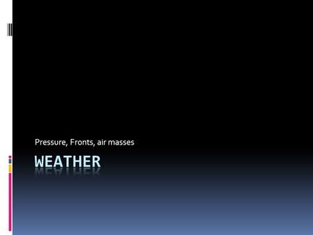 Pressure, Fronts, air masses