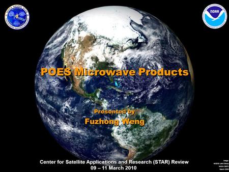 Center for Satellite Applications and Research (STAR) Review 09 – 11 March 2010 Image: MODIS Land Group, NASA GSFC March 2000 POES Microwave Products Presented.