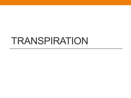 TRANSPIRATION. Definitions Transpiration is the loss of water vapour by evaporation from the aerial parts of a plant. The transpiration stream is the.