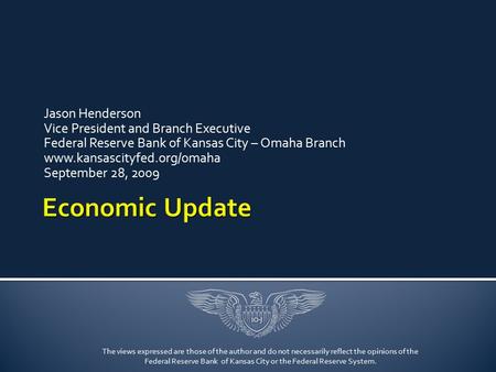 Jason Henderson Vice President and Branch Executive Federal Reserve Bank of Kansas City – Omaha Branch www.kansascityfed.org/omaha September 28, 2009 The.