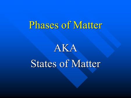 Phases of Matter AKA States of Matter. Three Plus One Solid Solid Liquid Liquid Gas Gas plus Plasma plus Plasma.